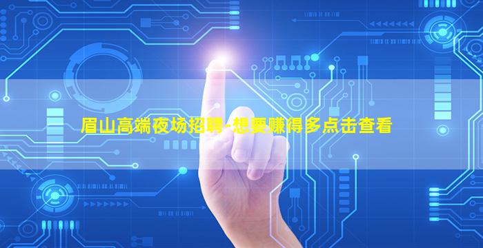 眉山高端夜场招聘-想要赚得多点击查看